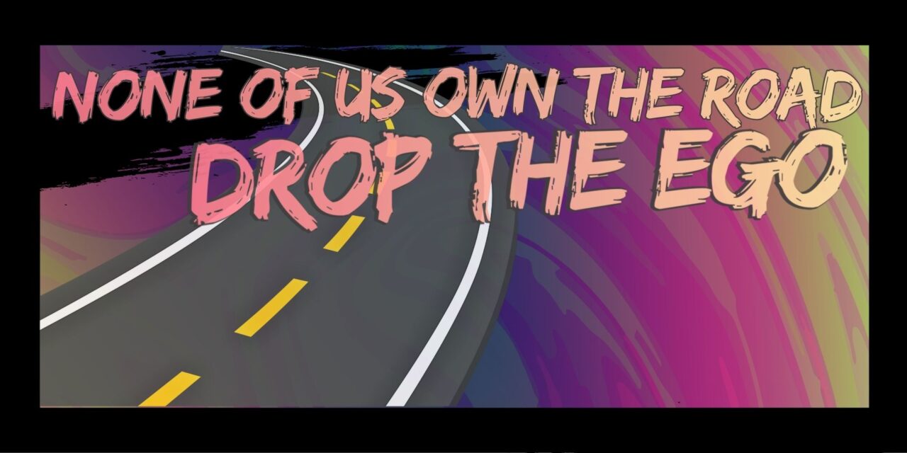 None of Us Own the Road – Drop Your Ego